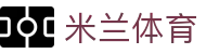 AC米兰(中国)体育官方网站-MILAN SPORTS
