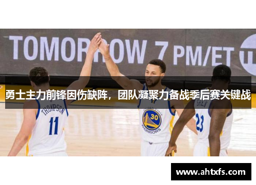勇士主力前锋因伤缺阵，团队凝聚力备战季后赛关键战